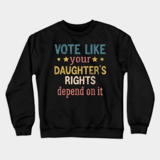 Vote Like Your Daughter’s Rights Crewneck Sweatshirt